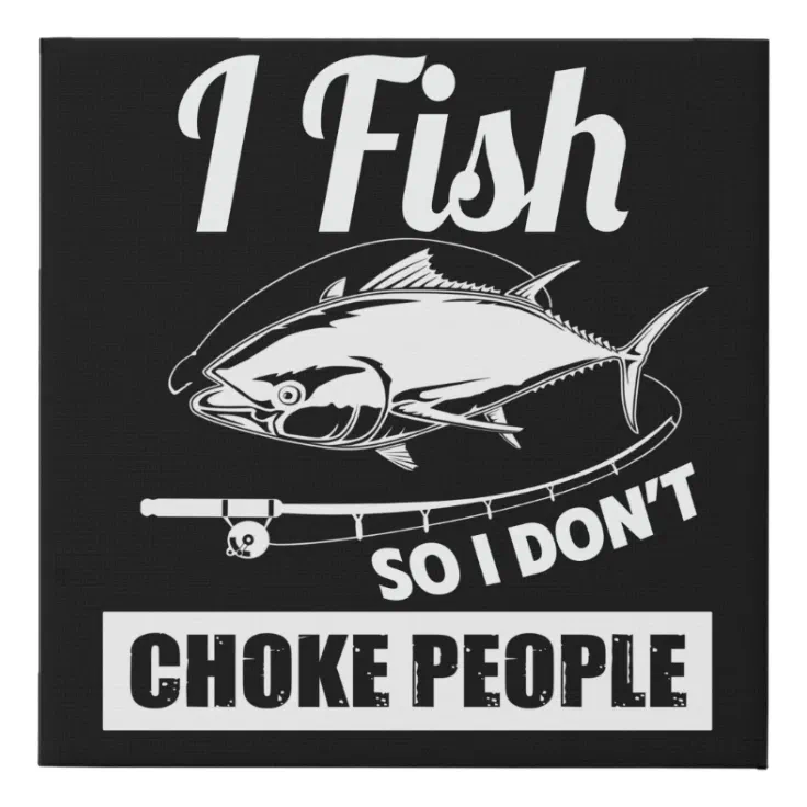 I Fish So I Don't Choke People Faux Canvas Print | Zazzle