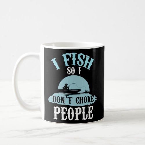 I Fish So I Dont Choke People Fishing 2  Coffee Mug