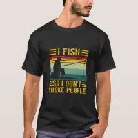 I Fish So I Don't Choke People Funny Sayings Fishing T-Shirt by