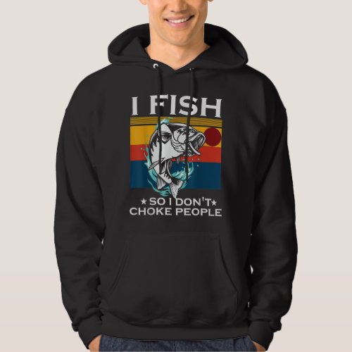 I Fish So I Dont Choke People Funny Sayings Fishi Hoodie