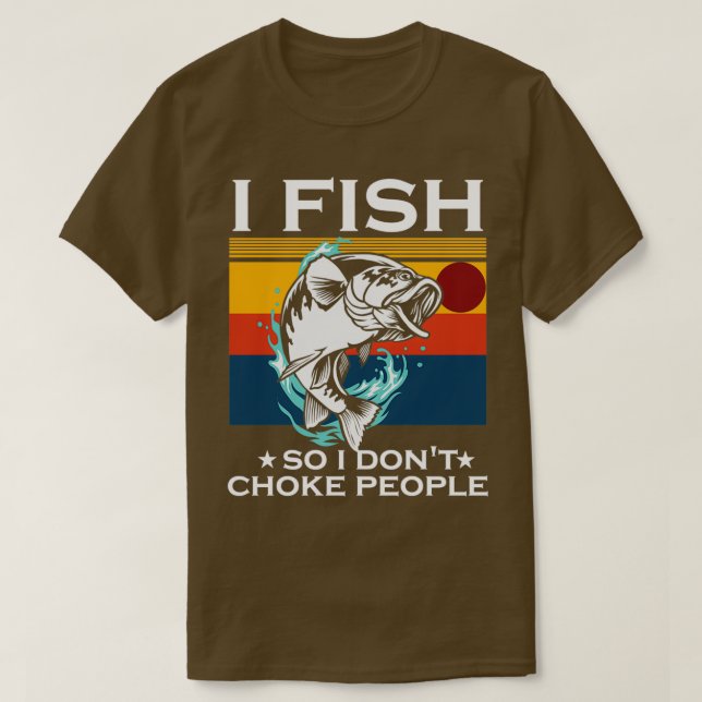 I Fish So I Dont Choke People Funny Sayings Fishin T-Shirt (Design Front)