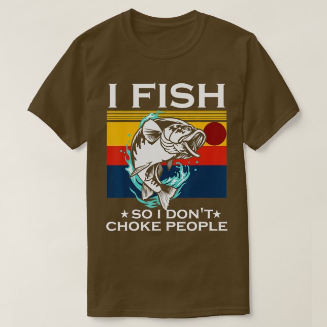 I Fish So I Dont Choke People Funny Sayings Fishin T-Shirt (Design Front)