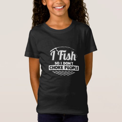 I Fish So I Dont Choke People Funny Sayings T_Shirt