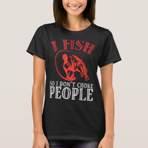 I Fish So I Dont Choke People Lures Rod Fishing T_Shirt