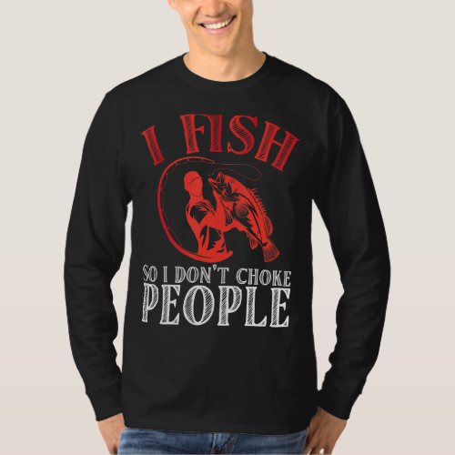 I Fish So I Dont Choke People Lures Rod Fishing T_Shirt