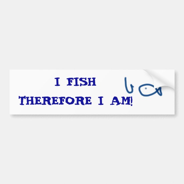 I FISH THEREFORE I AM! BUMPER STICKER (Front)