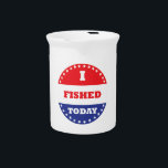 I Fished Today Drink Pitcher<br><div class="desc">Some voted today, you fished. Hopefully you also voted, but at least you fished.</div>