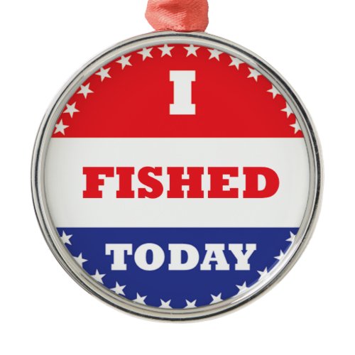 I Fished Today Metal Ornament