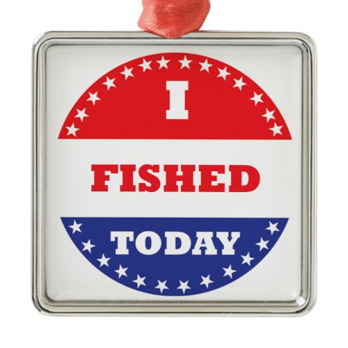I Fished Today Metal Ornament
