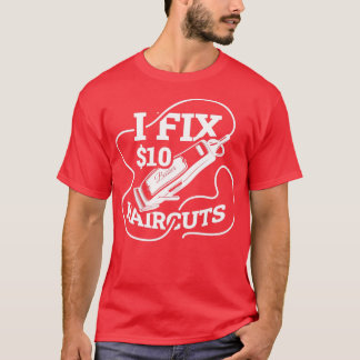 I Fix 10 Dollar Hair Cuts Funny Barber Gift T-Shirt