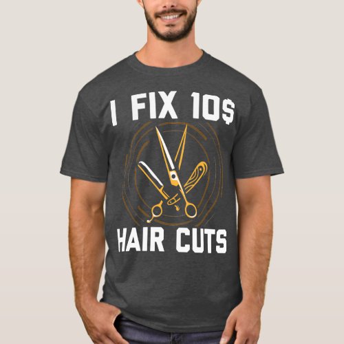 I Fix 10 Dollar Haircuts Barber Hairdresser Hair 3 T_Shirt
