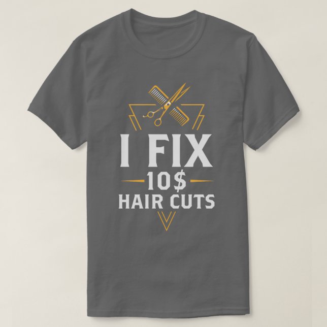 I Fix 10 Dollar Haircuts Barber Hairdresser Hair T-Shirt (Design Front)