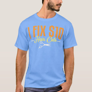 I Fix 10 Dollars Hair Cut Hairdresser Barber T-Shirt