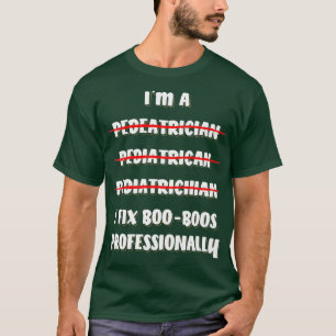 I Fix Boo Boos Professionally Pediatrician T-Shirt