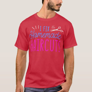 I Fix Homemade Haircuts Funny Hair Stylist Hairdre T-Shirt