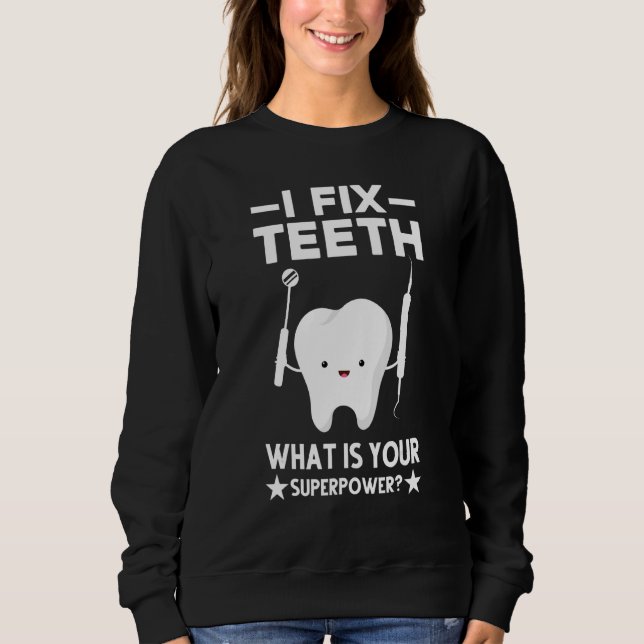 I Fix My Teeth What Is Your Superpower Sweatshirt (Front)