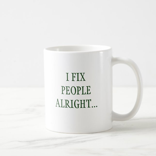 I FIX PEOPLE ALRIGHT... COFFEE MUG (Right)
