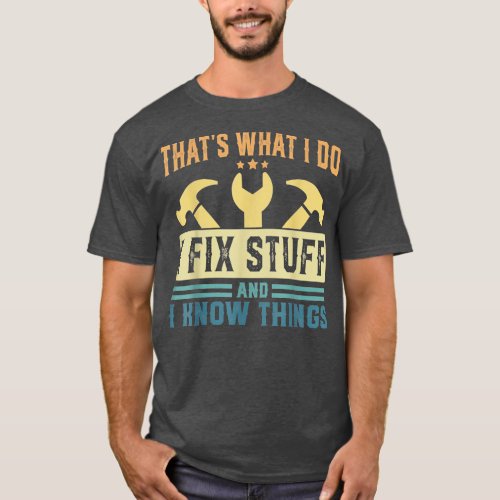 I Fix Stuff And I Know Things Car Mechanic  T_Shirt