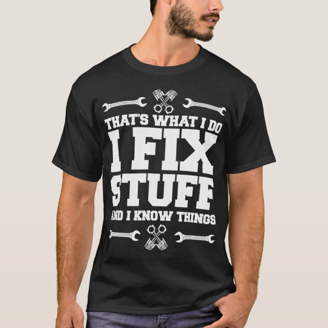 I Fix Stuff And I Know Things Car Mechanic Tools T-Shirt (Front)