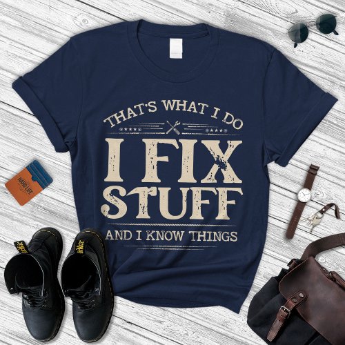 I Fix Stuff And I Know Things ShirtFunny Dad Gift T_Shirt