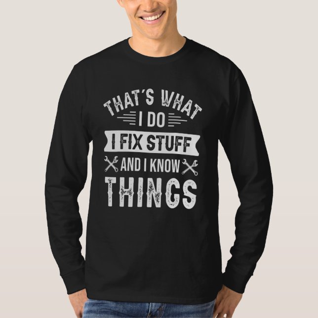 I fix stuff and I know things technician mechanic T-Shirt (Front)