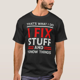 I Fix Stuff and I Know Things That's What I Do  Sa T-Shirt