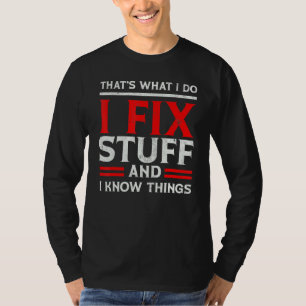 I Fix Stuff and I Know Things That's What I Do  Sa T-Shirt