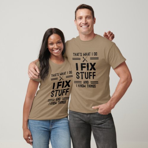 I Fix Stuff And I Know Things Thats What I Do T_Shirt