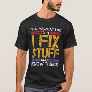 I Fix Stuff And I Know Things That's What I Do Tee