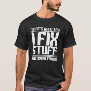 I Fix Stuff And Know Things  Mechanic Handyman T-Shirt