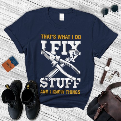 I Fix Stuff And Know Things Shirt Gift For Mens  T_Shirt