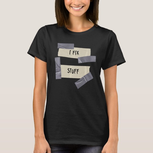 I FIX STUFF Problem Solver  Duct Tape Signage T-Shirt (Front)