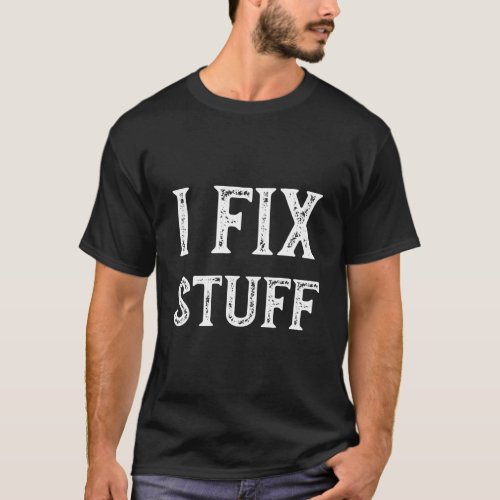 I Fix Stuff Repair Handy Mechanic T_Shirt