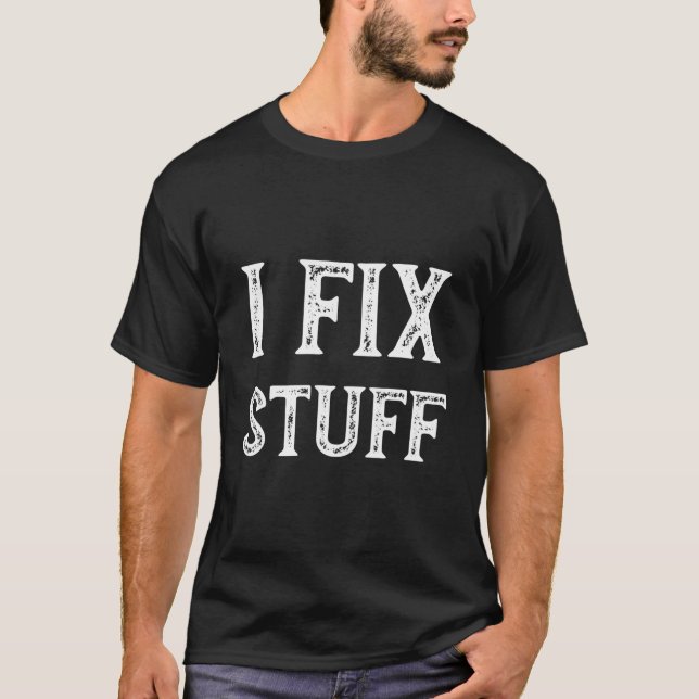 I Fix Stuff Repair Handy Mechanic T-Shirt (Front)