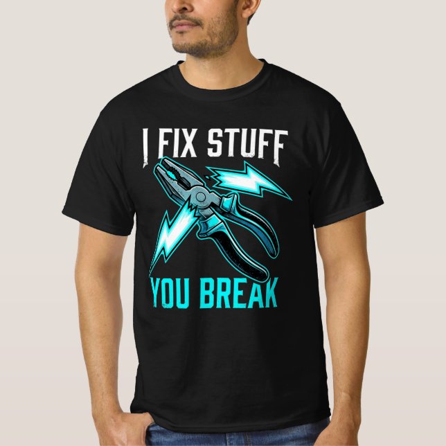 I Fix Stuff You Break Mechanic Gift, Electrician  T-Shirt (Front)