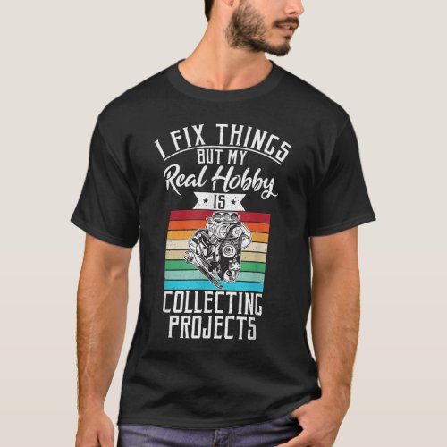 I fix things but my Hobby is Collecting Projects M T_Shirt