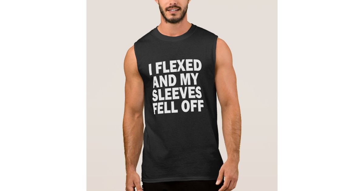 i flexed and the sleeves fell off shirt