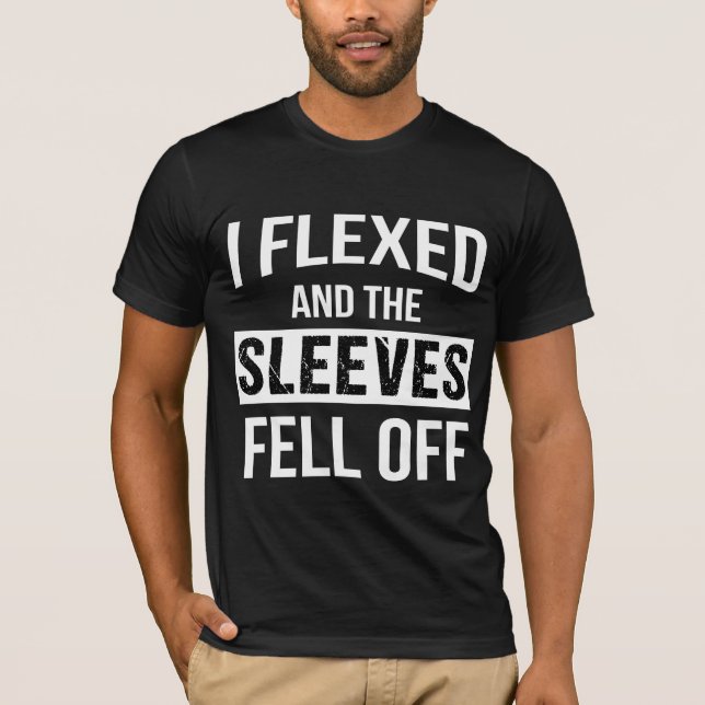 I Flexed And Sleeves Fell Off T-Shirt (Front)