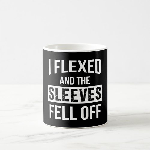 I Flexed And The Sleeves Fell Off Coffee Mug