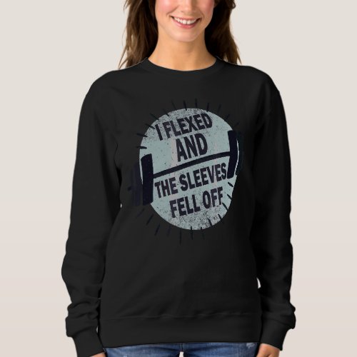 I Flexed And The Sleeves Fell Off For Men Workout  Sweatshirt