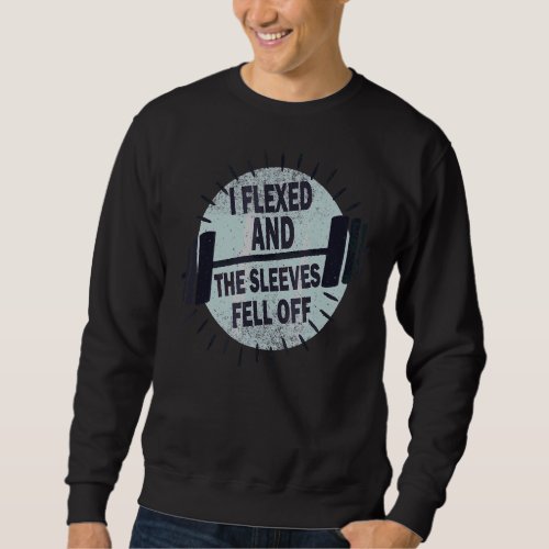 I Flexed And The Sleeves Fell Off For Men Workout  Sweatshirt