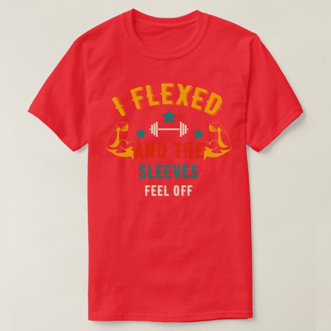 I Flexed And The Sleeves Fell Off   Funny Gym  T-Shirt (Design Front)
