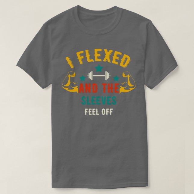 I Flexed And The Sleeves Fell Off   Funny Gym  T-Shirt (Design Front)