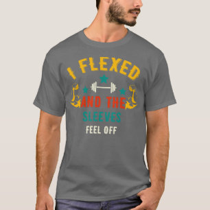 I Flexed And The Sleeves Fell Off   Funny Gym  T-Shirt