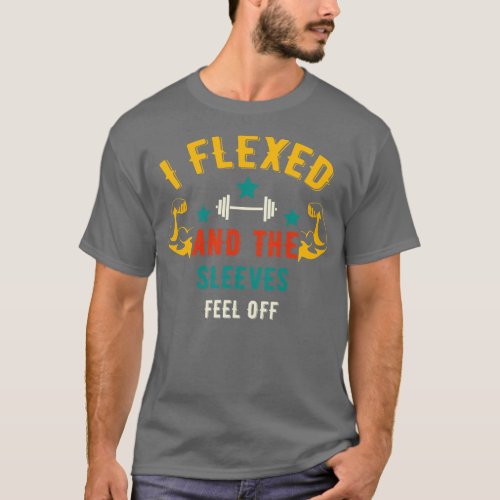 I Flexed And The Sleeves Fell Off   Funny Gym  T_Shirt