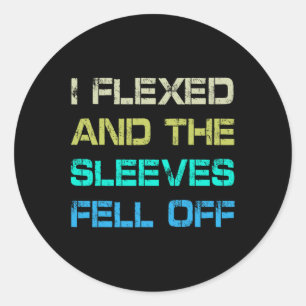 I Flexed And The Sleeves Fell Off Gym Humor Workou Classic Round Sticker
