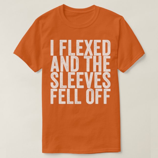 I Flexed And The Sleeves Fell Off T-Shirt (Design Front)
