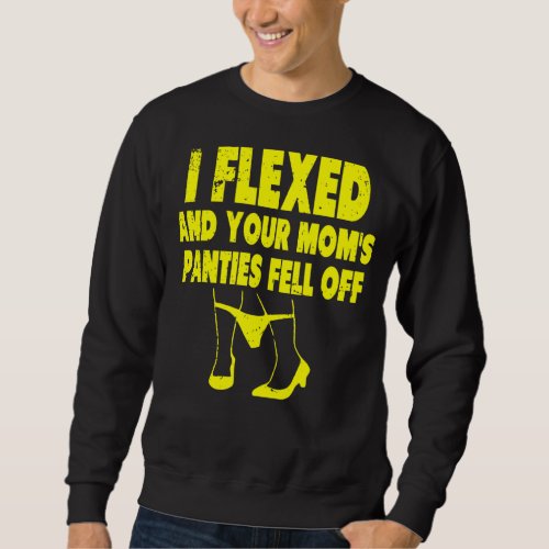 I Flexed And Your Moms Panties Fell Off  Adult Hu Sweatshirt