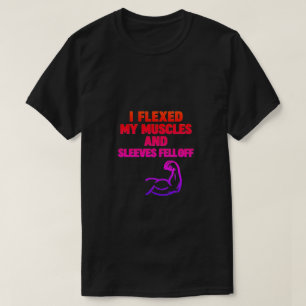 I Flexed My Muscles and the Sleeves Fell Off – Bol T-Shirt
