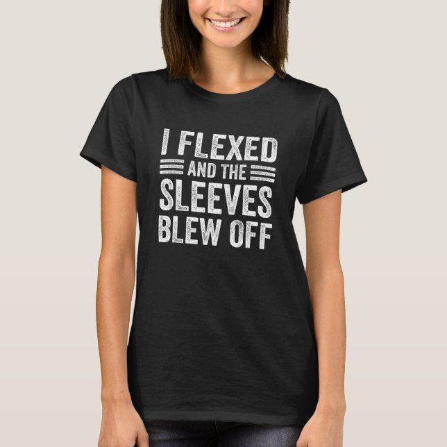 I Flexed Sleeves Blew Off Funny Body Builder Weigh T-Shirt (Front)